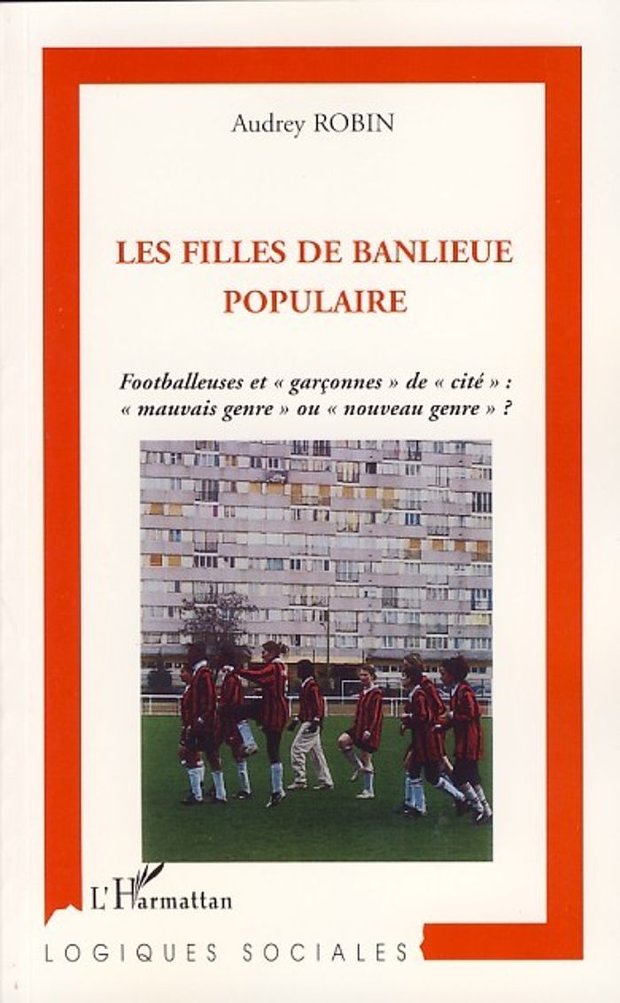 Couverture du livre « LES FILLES DE BANLIEUE POPULAIRE - FOOTBALLEUSES ET "GARCONNES" DE "CITE":"MAUVAIS GENRE" OU "NOUVEA » de Audrey Robin, Maud, librairie Les Contes Infusés à Corte