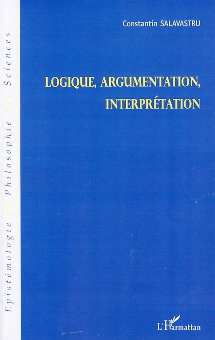 Couverture du livre « LOGIQUE, ARGUMENTATION, INTERPRETATION » de C. Salavastru, librairie Les Contes Infusés à Corte