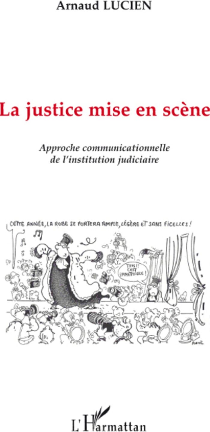 Couverture du livre « LA JUSTICE MISE EN SCENE - APPROCHE COMMUNICATIONNELLE DE L'INSTITUTION JUDICIAIRE » de Arnaud Lucien, librairie Les Contes Infusés à Corte