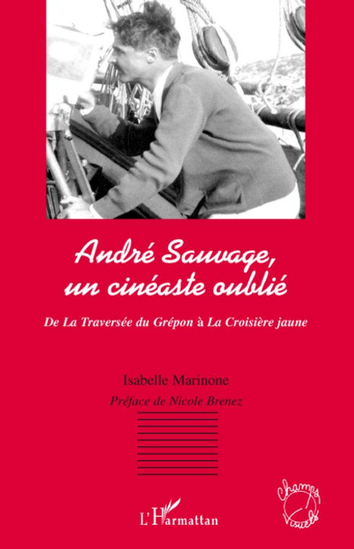 Couverture du livre « ANDRE SAUVAGE, UN CINEASTE OUBLIE - DE LA TRAVERSEE DU GREPON A LA CROISIERE JAUNE » de Isabelle Marinone, librairie Les Contes Infusés à Corte