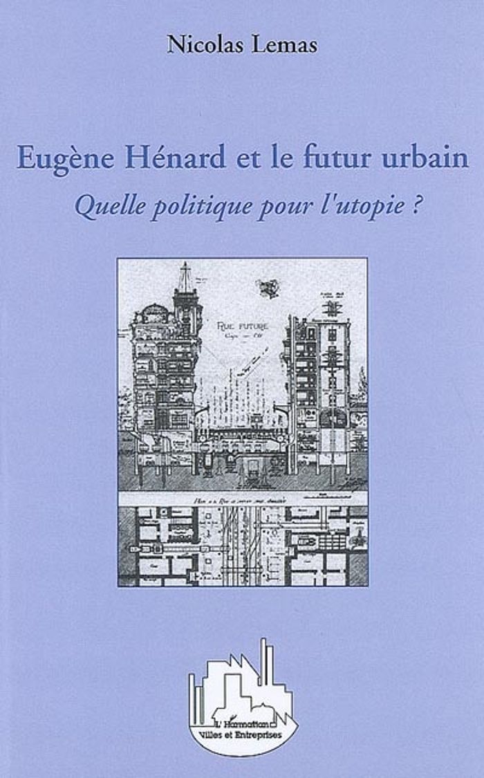 Couverture du livre « EUGENE HENARD ET LE FUTUR URBAIN - QUELLE POLITIQUE POUR L'UTOPIE ? » de Nicolas Lemas, librairie Les Contes Infusés à Corte