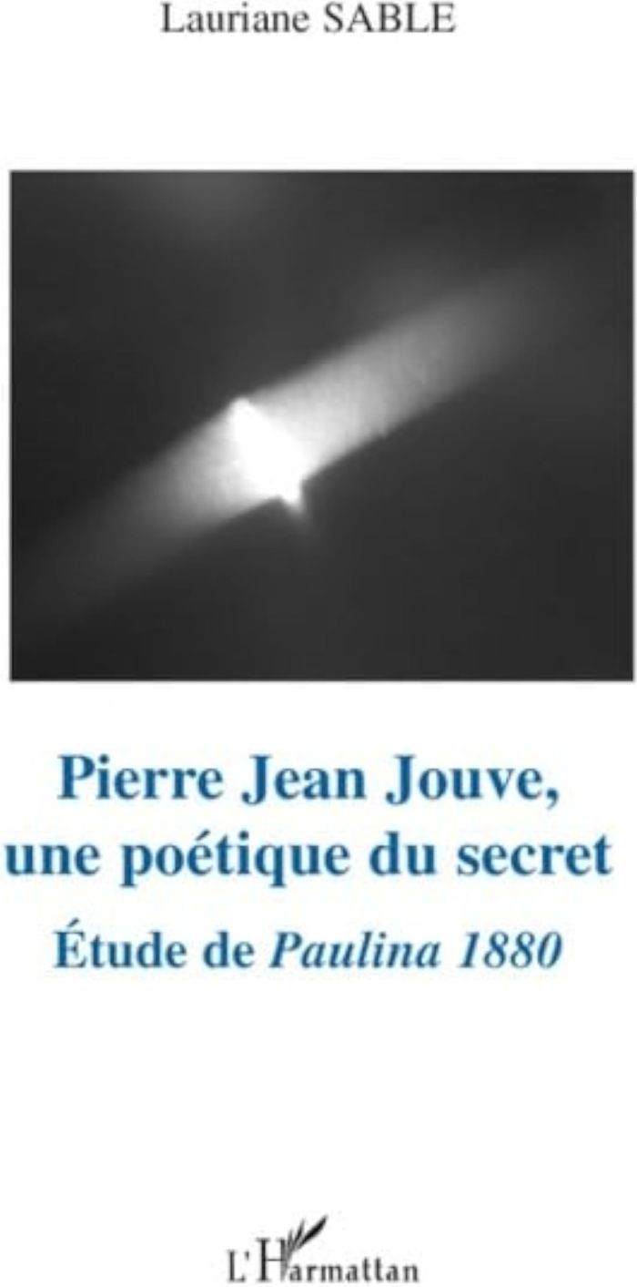 Couverture du livre « PIERRE JEAN JOUVE, UNE POETIQUE DU SECRET - ETUDE DE <EM>PAULINA 1880</EM> » de Laurianne Sable, librairie Les Contes Infusés à Corte