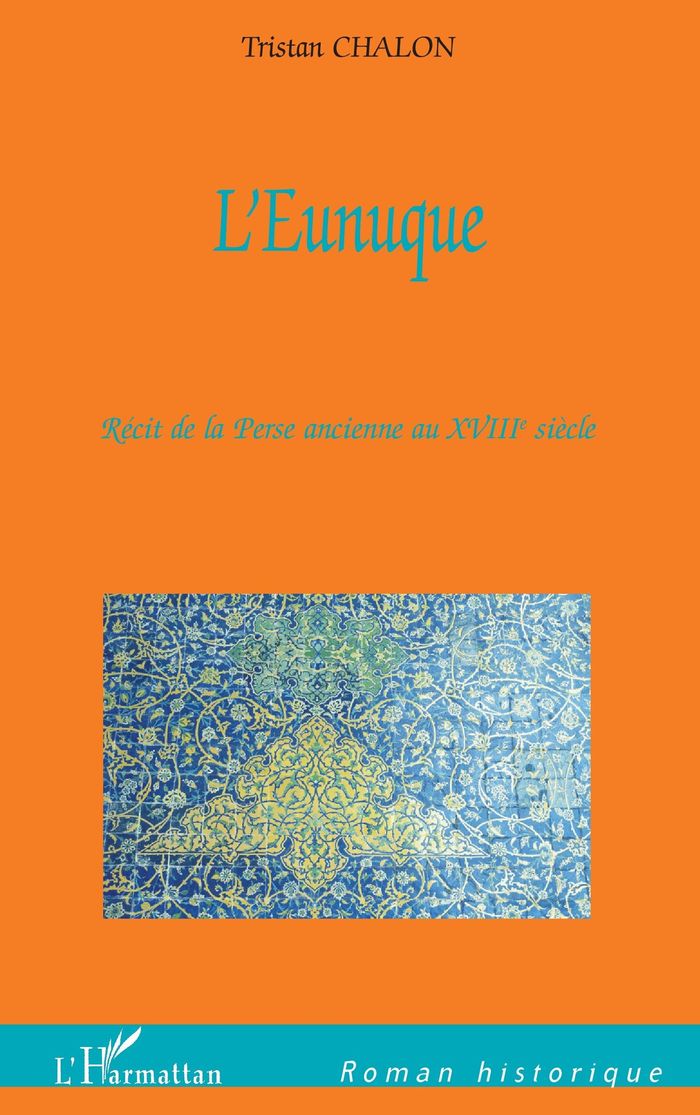 Couverture du livre « L'EUNUQUE - RECIT DE LA PERSE ANCIENNE AU XVIIIE SIECLE » de Tristan Chalon, librairie Les Contes Infusés à Corte