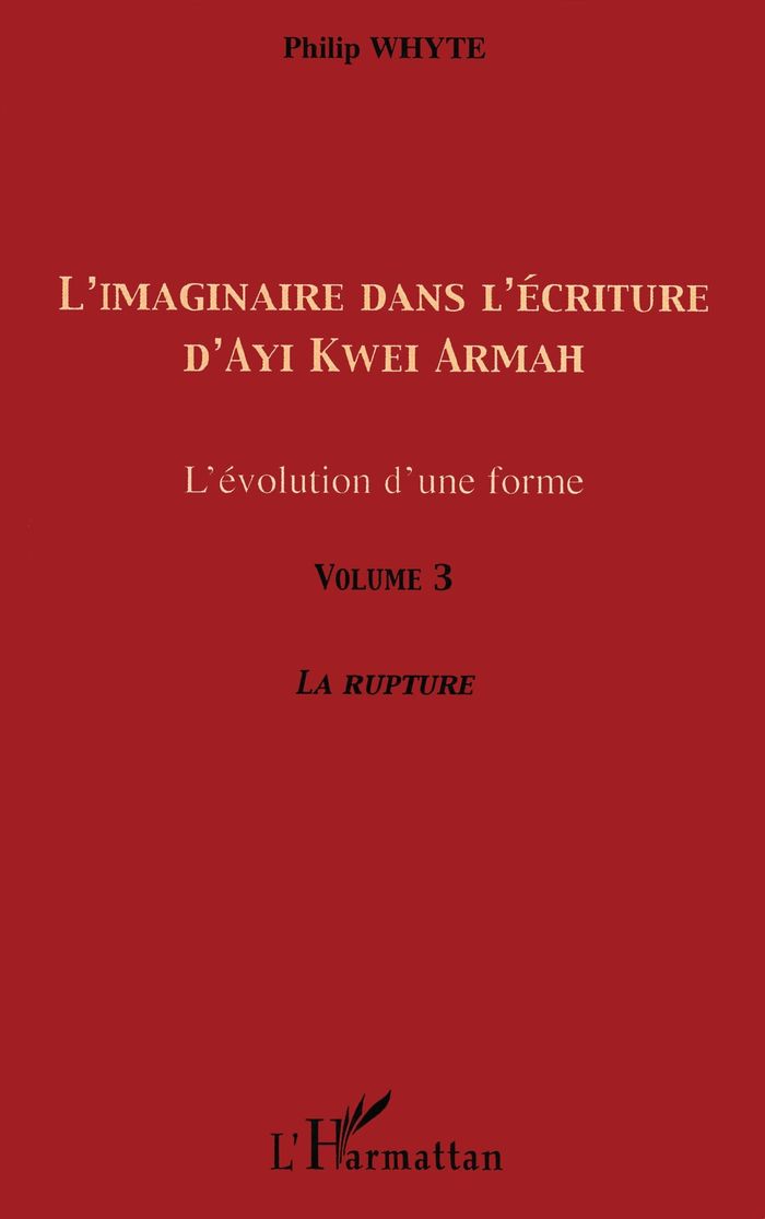 Couverture du livre « L'IMAGINAIRE DANS L'ECRITURE D'AYI KWEI ARMAH - L'EVOLUTION D'UNE FORME - VOLUME 3 - LA RUPTURE » de Philip Whyte, librairie Les Contes Infusés à Corte