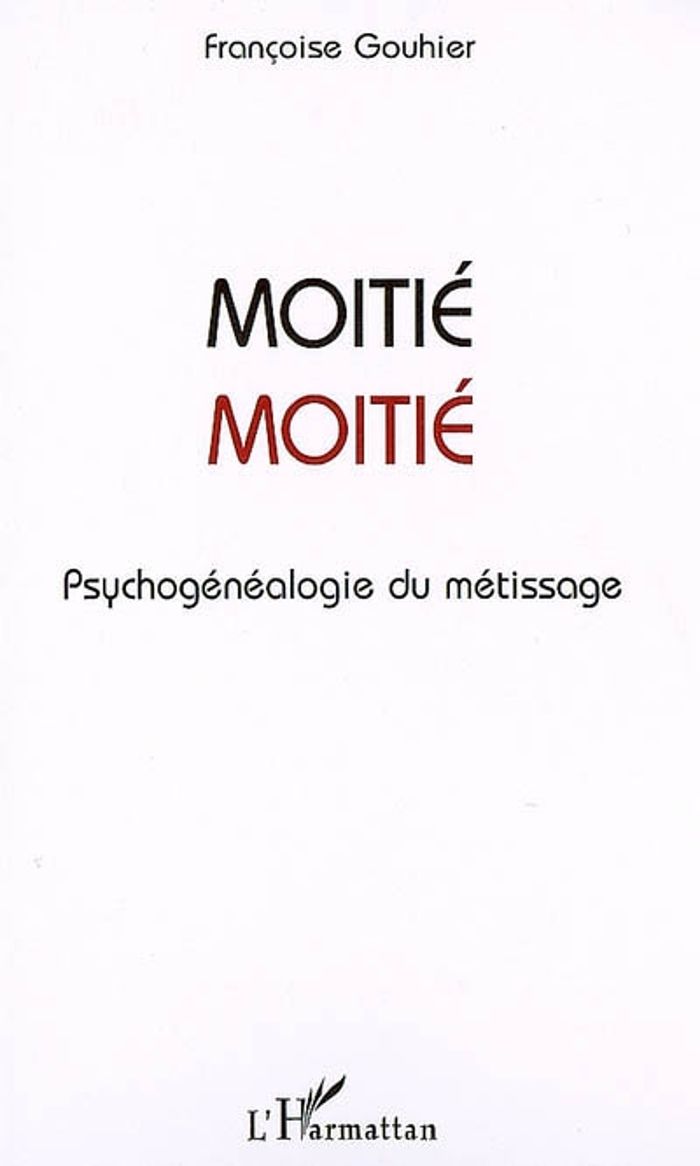 Couverture du livre « MOITIE-MOITIE - PSYCHOGENEALOGIE DU METISSAGE » de Francoise Gouhier, librairie Les Contes Infusés à Corte