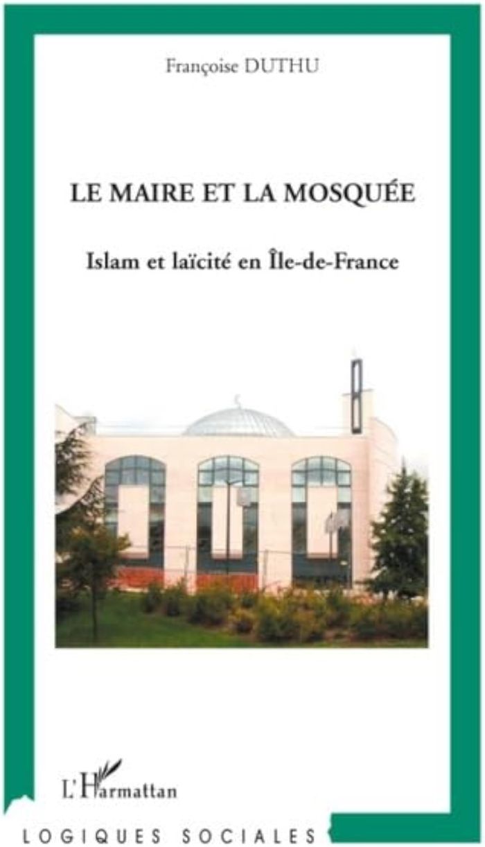 Couverture du livre « LE MAIRE ET LA MOSQUEE - ISLAM ET LAICITE EN ILE DE FRANCE » de Francoise Duthu, librairie Les Contes Infusés à Corte