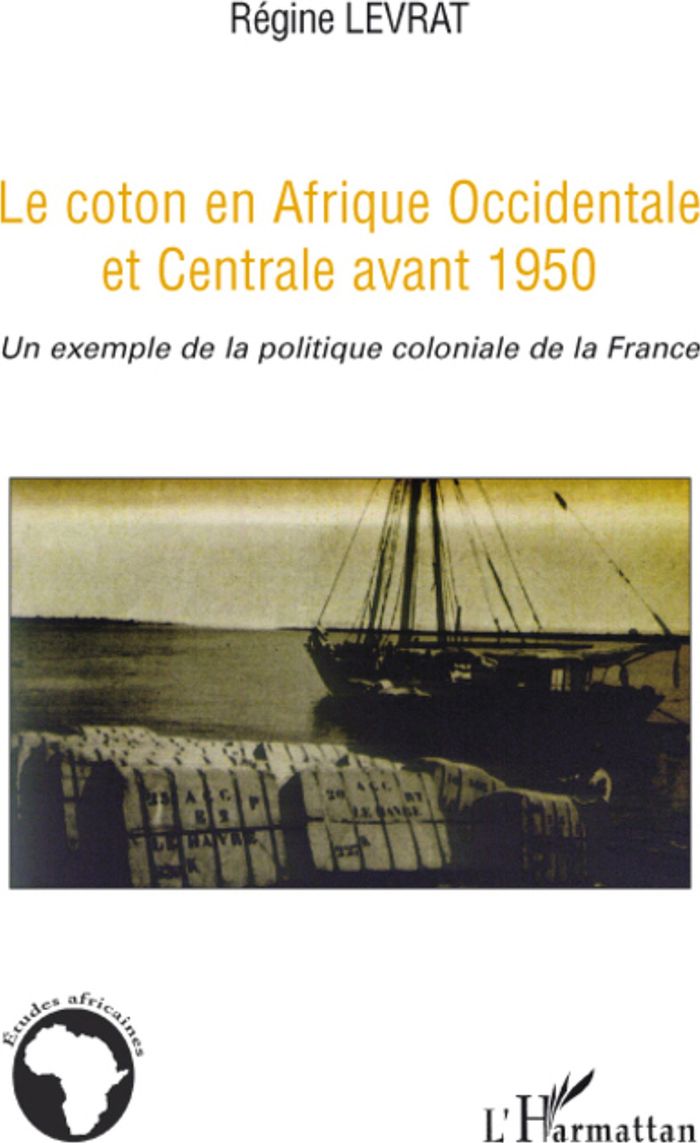 Couverture du livre « LE COTON EN AFRIQUE OCCIDENTALE ET CENTRALE AVANT 1950 - UN EXEMPLE DE LA POLITIQUE COLONIALE DE LA » de Regine Levrat, librairie Les Contes Infusés à Corte