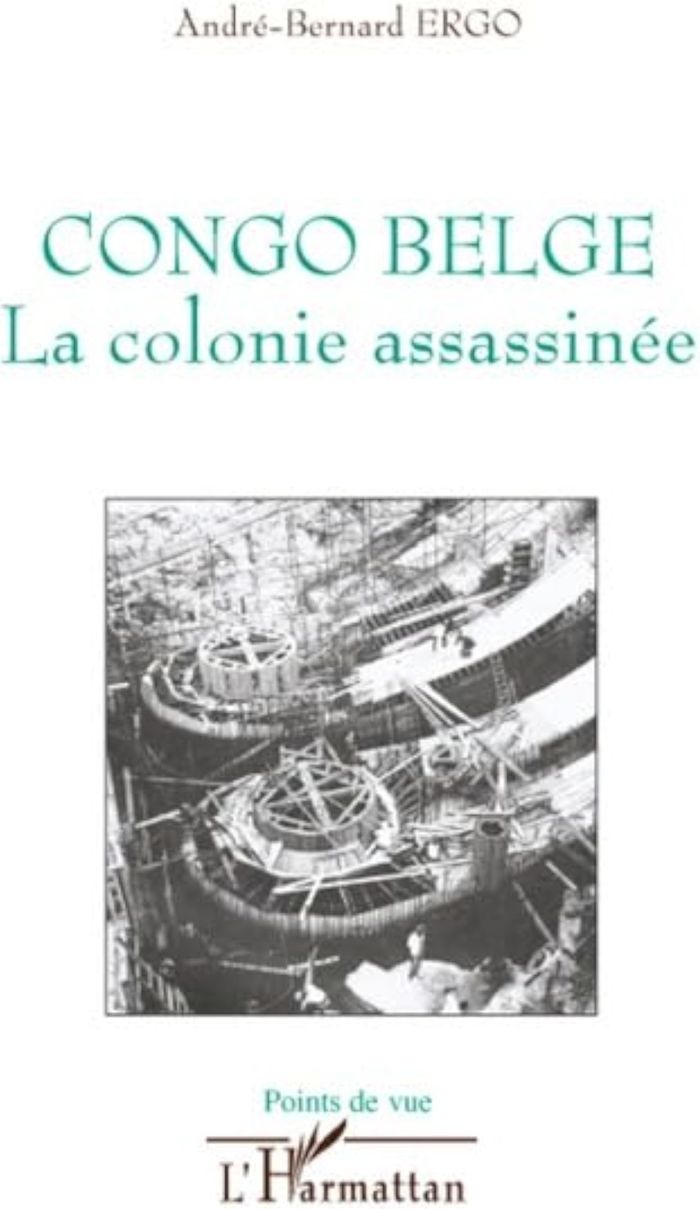 Couverture du livre « CONGO BELGE - LA COLONIE ASSASSINEE » de Andre-Bernard Ergo, librairie Les Contes Infusés à Corte