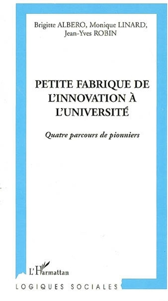 Couverture du livre « PETITE FABRIQUE DE L'INNOVATION A L'UNIVERSITE - QUATRE PARCOURS DE PIONNIERS » de Robin/linard/albero, librairie Les Contes Infusés à Corte