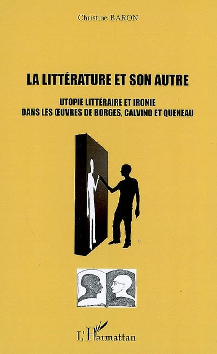 Couverture du livre « LA LITTERATURE ET SON AUTRE - UTOPIE LITTERAIRE ET IRONIE DANS LES OEUVRES DE BORGES, CALVINO ET QUE » de Christine Baron, librairie Les Contes Infusés à Corte