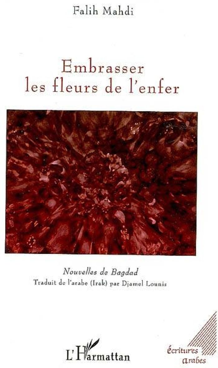 Couverture du livre « EMBRASSER LES FLEURS DE L'ENFER - NOUVELLES DE BAGDAD » de Falih Mahdi, librairie Les Contes Infusés à Corte