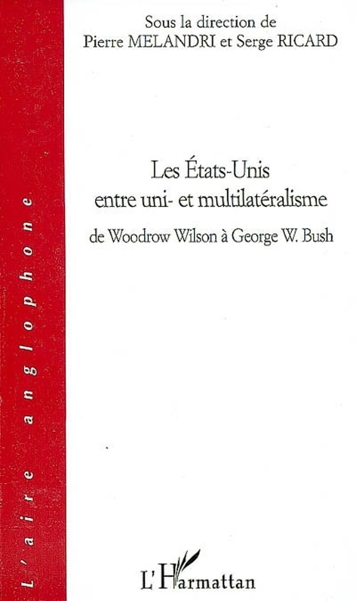 Couverture du livre « LES ETATS-UNIS ENTRE UNI- ET MULTILATERALISME - DE WOODROW WILSON A GEORGE W. BUSH » de Ricard/melandri, librairie Les Contes Infusés à Corte