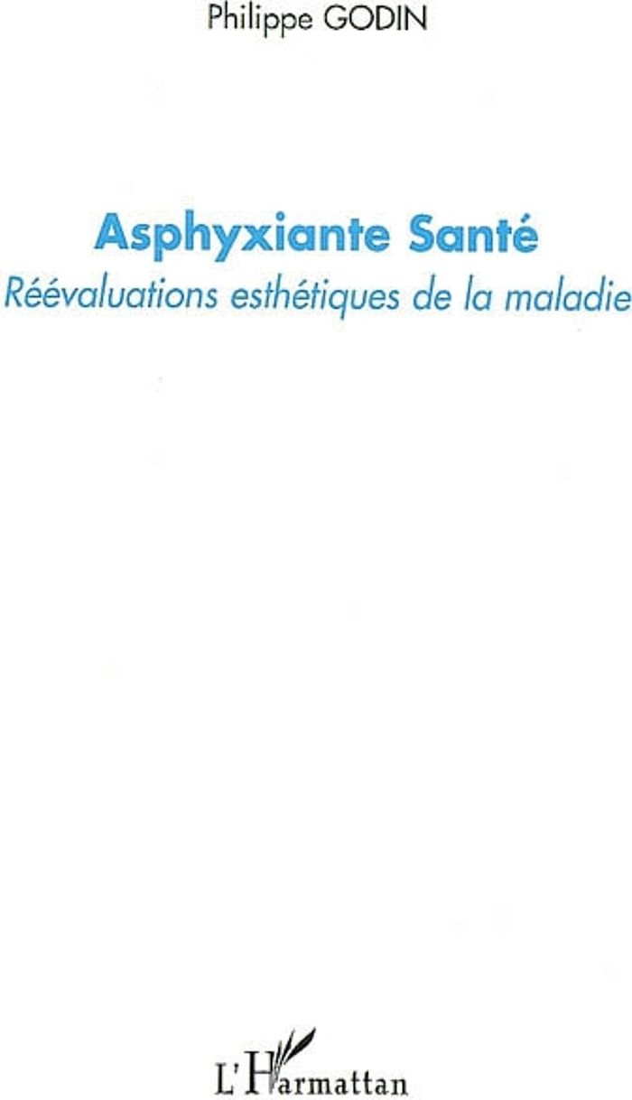 Couverture du livre « ASPHYXIANTE SANTE - REEVALUATIONS ESTHETIQUES DE LA MALADIE » de Philippe Godin, librairie Les Contes Infusés à Corte