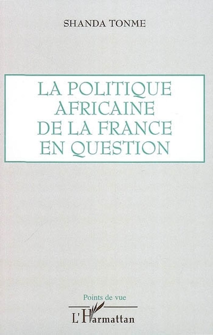 Couverture du livre « LA POLITIQUE AFRICAINE DE LA FRANCE EN QUESTION » de Tonme Shanda, librairie Les Contes Infusés à Corte