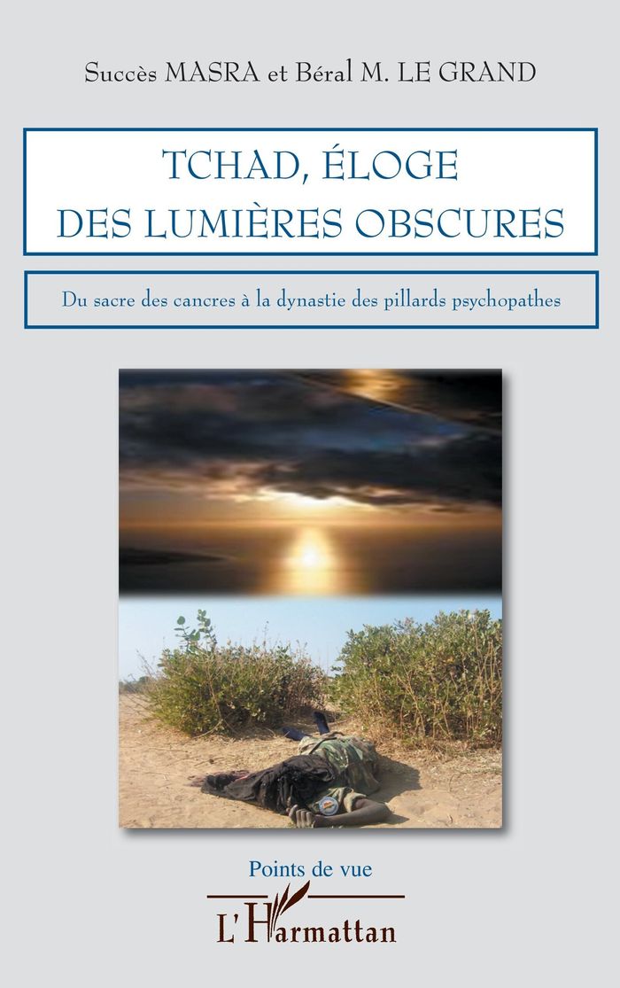 Couverture du livre « TCHAD, ELOGE DES LUMIERES OBSCURES - DU SACRE DES CANCRES A LA DYNASTIE DES PILLARDS PSYCHOPATHES », librairie Les Contes Infusés à Corte