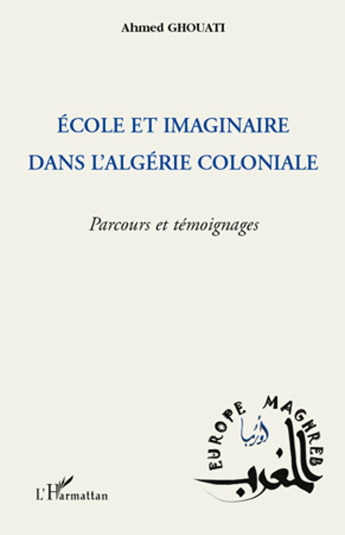 Couverture du livre « ECOLE ET IMAGINAIRE DANS L'ALGERIE COLONIALE - PARCOURS ET TEMOIGNAGES » de Ahmed Ghouati, librairie Les Contes Infusés à Corte