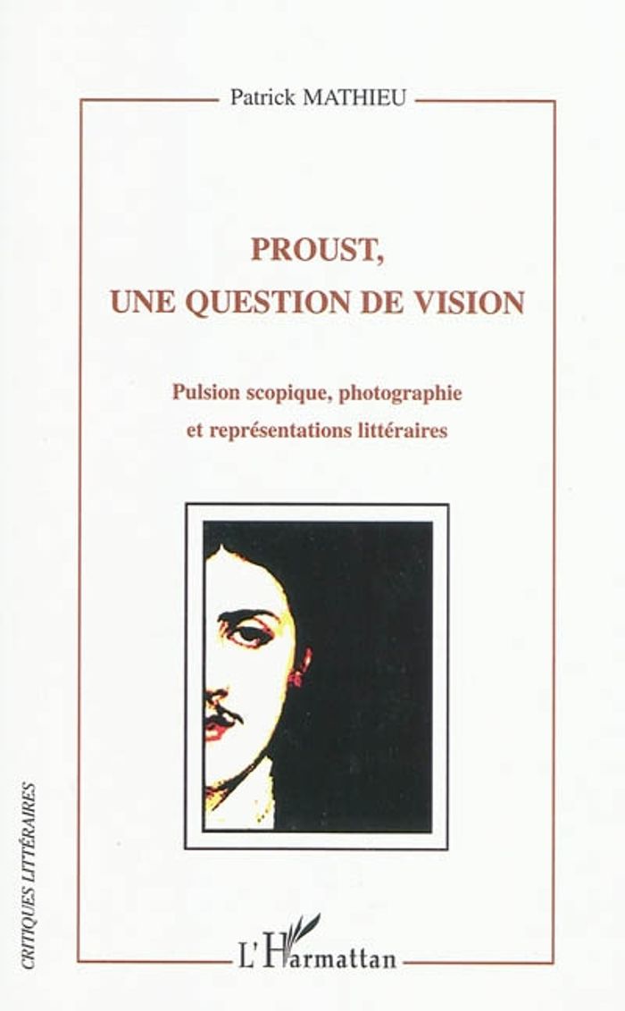 Couverture du livre « PROUST, UNE QUESTION DE VISION - PULSION SCOPIQUE, PHOTOGRAPHIE ET REPRESENTATIONS LITTERAIRES » de Patrick Mathieu, librairie Les Contes Infusés à Corte