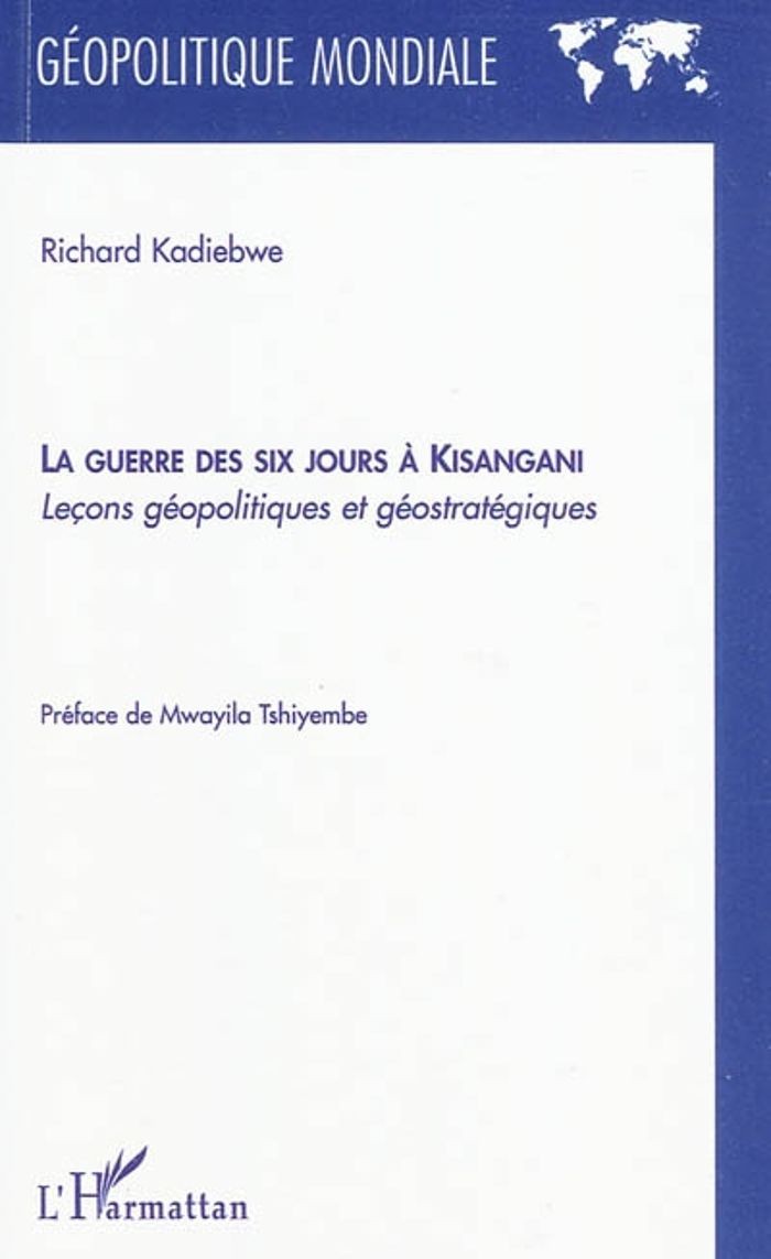 Couverture du livre « LA GUERRE DES SIX JOURS A KISANGANI - LECONS GEOPOLITIQUES ET GEOSTRATEGIQUES » de Richard Kadiebwe, librairie Les Contes Infusés à Corte