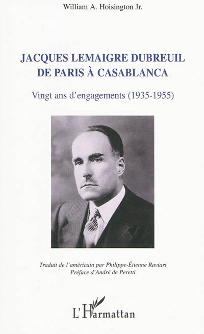 Couverture du livre « JACQUES LEMAIGRE DUBREUIL DE PARIS A CASABLANCA - VINGT ANS D'ENGAGEMENTS (1935-1955) » de Hoisington W A., librairie Les Contes Infusés à Corte