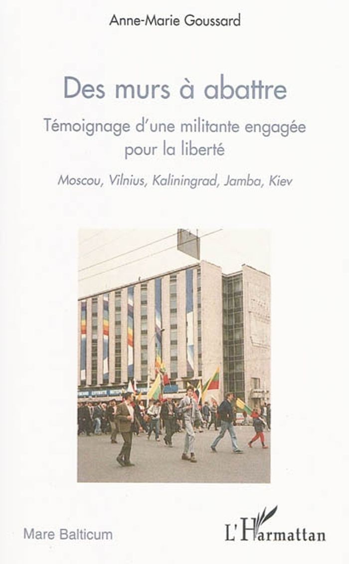 Couverture du livre « DES MURS A ABATTRE - TEMOIGNAGE D'UNE MILITANTE ENGAGEE POUR LA LIBERTE - MOSCOU, VILNIUS, KALININGR » de Anne-Marie Goussard, librairie Les Contes Infusés à Corte
