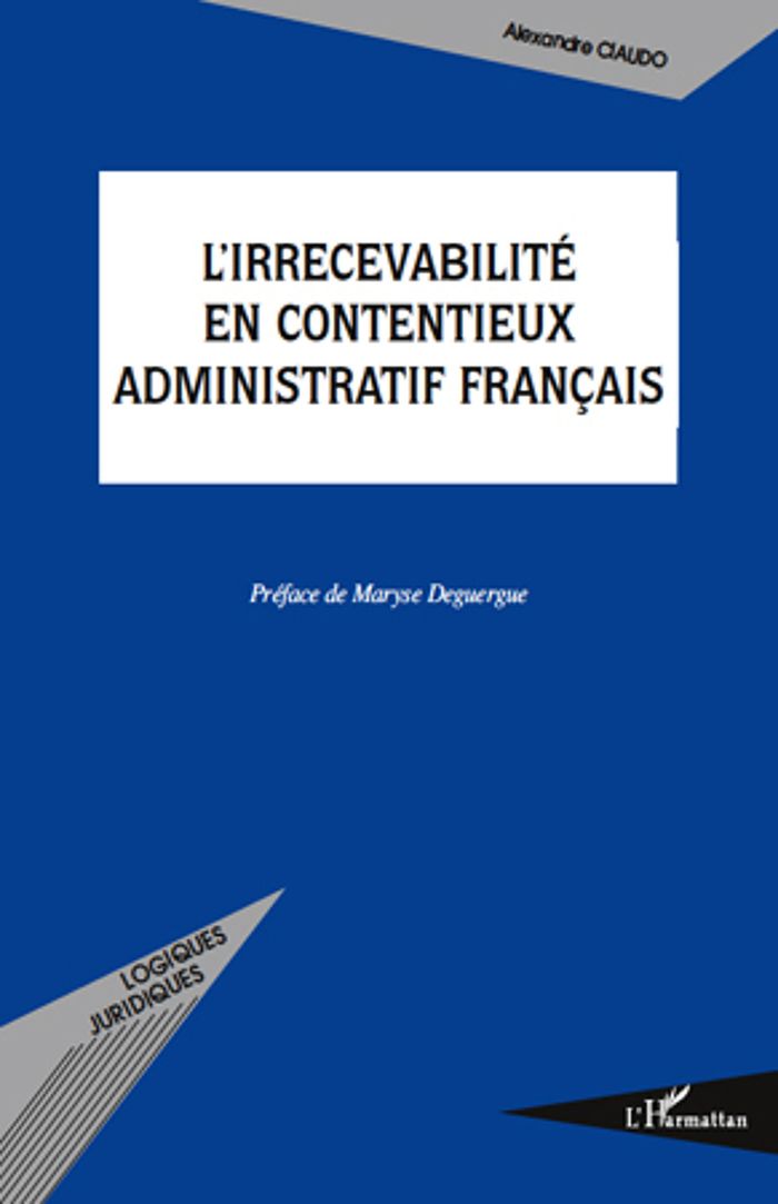 Couverture du livre « L'IRRECEVABILITE EN CONTENTIEUX ADMINISTRATIF FRANCAIS » de Alexandre Ciaudo, librairie Les Contes Infusés à Corte