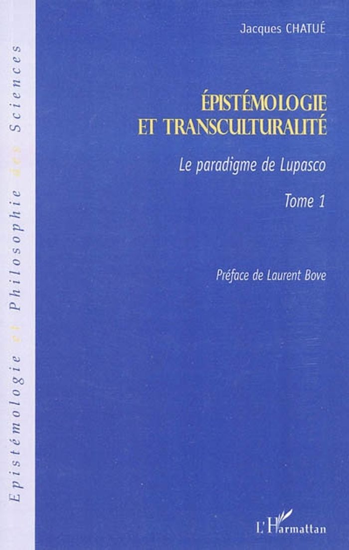 Couverture du livre « EPISTEMOLOGIE ET TRANSCULTURALITE - VOL01 - LE PARADIGME DE LUPASCO - TOME 1 » de Jacques Chatue, librairie Les Contes Infusés à Corte