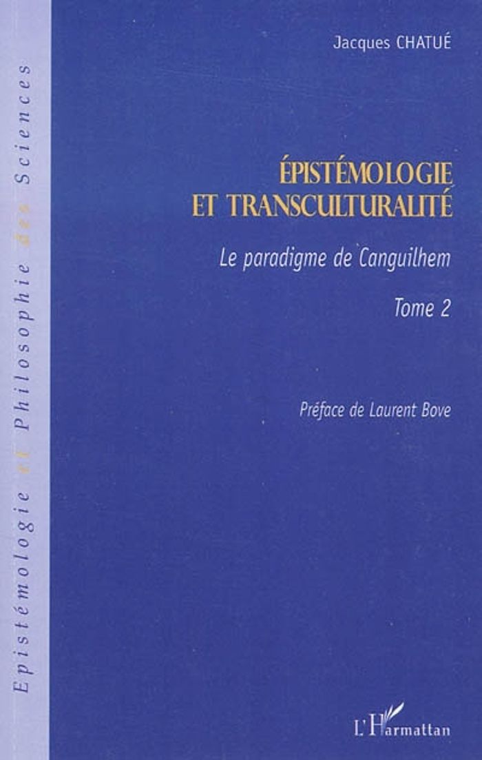 Couverture du livre « EPISTEMOLOGIE ET TRANSCULTURALITE - VOL02 - LE PARADIGME DE CANGUILHEM - TOME 2 » de Jacques Chatue, librairie Les Contes Infusés à Corte