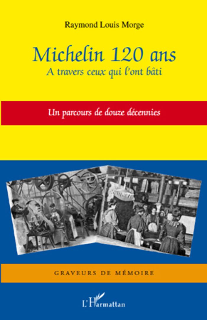 Couverture du livre « MICHELIN 120 ANS - A TRAVERS CEUX QUI L'ONT BATI - UN PARCOURS DE DOUZE DECENNIES » de Morge Raymond Louis, librairie Les Contes Infusés à Corte