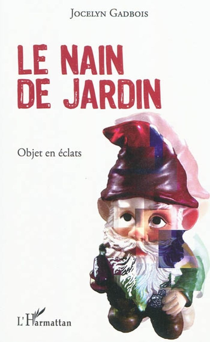 Couverture du livre « LE NAIN DE JARDIN - OBJET EN ECLATS » de Jocelyn Gadbois, librairie Les Contes Infusés à Corte
