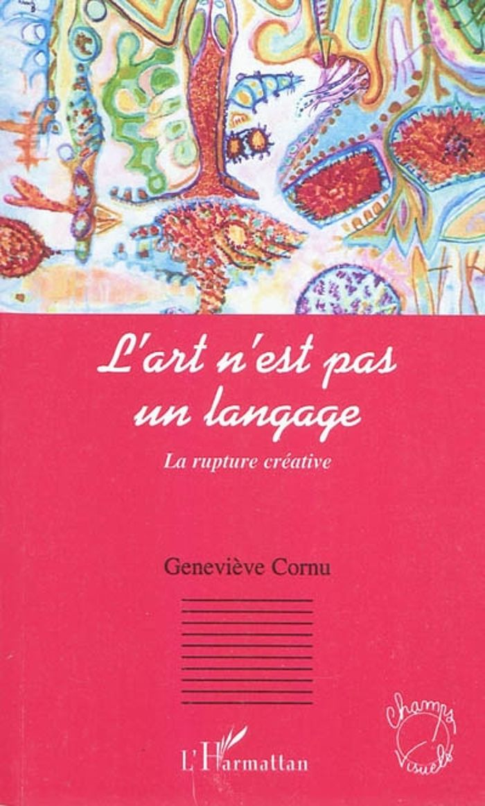 Couverture du livre « L'ART N'EST PAS UN LANGAGE - LA RUPTURE CREATIVE » de Genevieve Cornu, librairie Les Contes Infusés à Corte