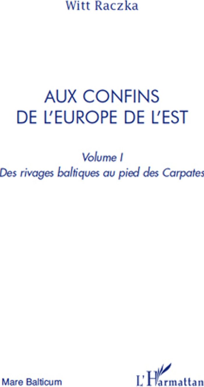 Couverture du livre « AUX CONFINS DE L'EUROPE DE L'EST (VOLUME 1) - DES RIVAGES BALTIQUES AU PIED DES CARPATES » de Witt Raczka, librairie Les Contes Infusés à Corte