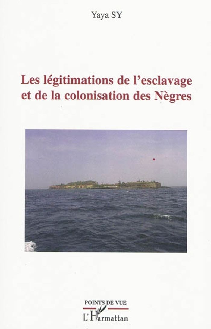 Couverture du livre « LES LEGITIMATIONS DE L'ESCLAVAGE ET DE LA COLONISATION DES NEGRES » de Yaya Sy, librairie Les Contes Infusés à Corte