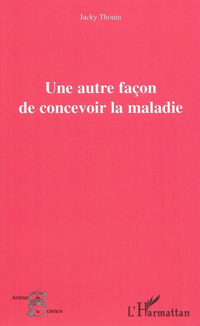 Couverture du livre « UNE AUTRE FACON DE CONCEVOIR LA MALADIE » de Jacky Thouin, librairie Les Contes Infusés à Corte