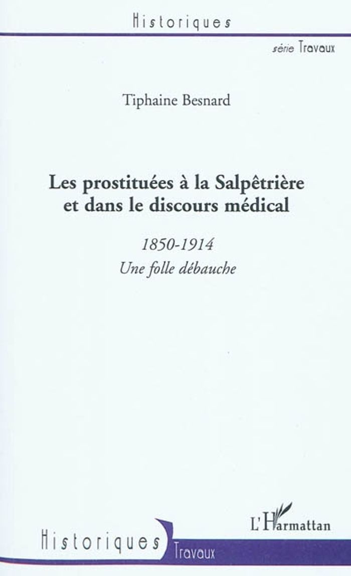 Couverture du livre « Les prostituées à la Salpêtrière et dans le discours médical, 1850-1914 : une folle débauche », librairie Les Contes Infusés à Corte