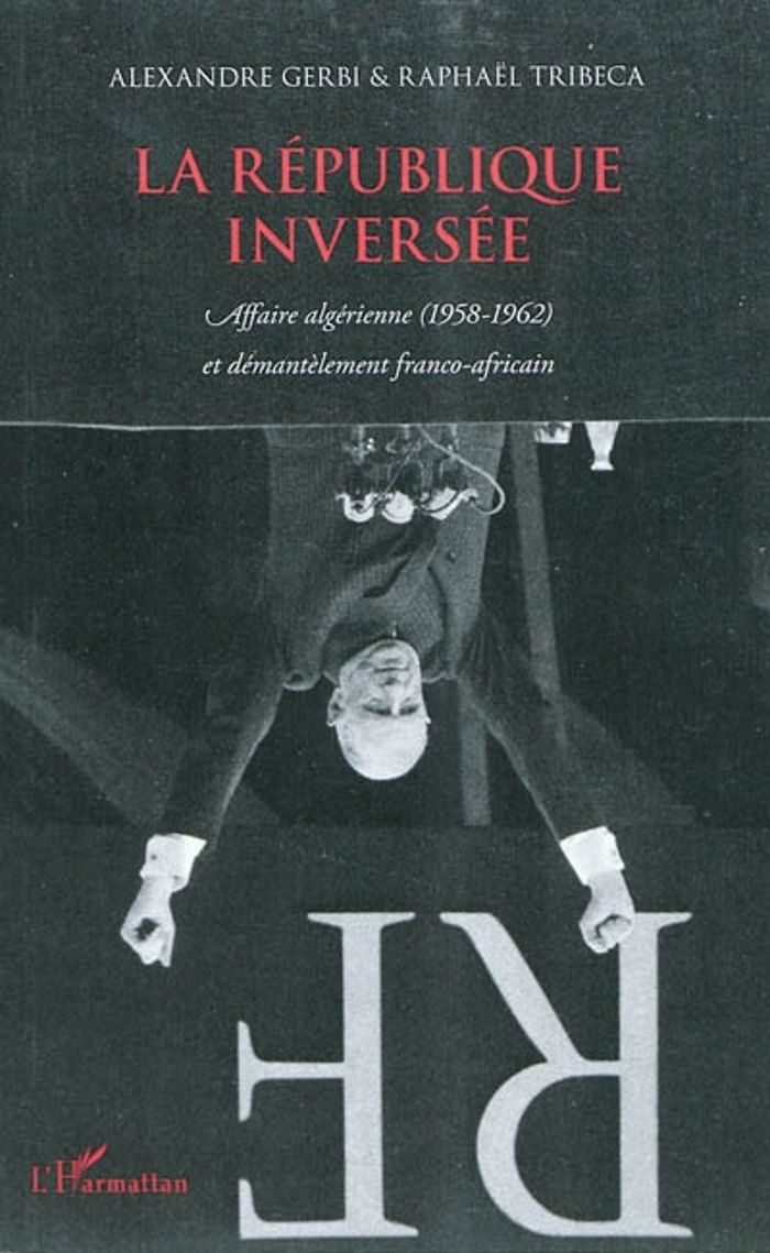 Couverture du livre « LA REPUBLIQUE INVERSEE - AFFAIRE ALGERIENNE (1958-1962) ET DEMANTELEMENT FRANCO-AFRICAIN » de Gerbi/tribeca, librairie Les Contes Infusés à Corte