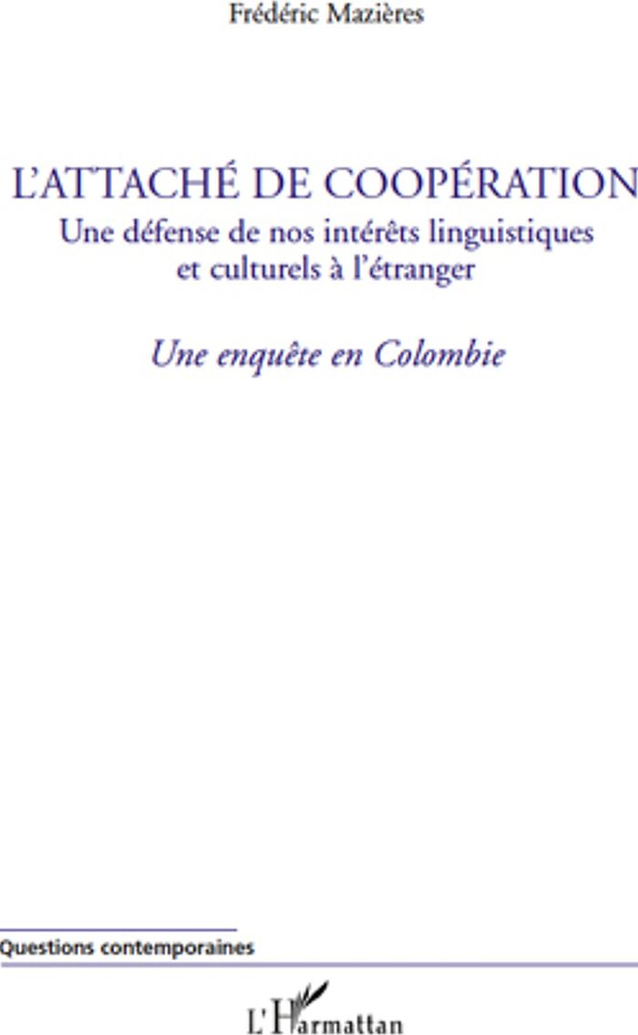 Couverture du livre « L'ATTACHE DE COOPERATION - UNE DEFENSE DE NOS INTERETS LINGUISTIQUES ET CULTURELS A L'ETRANGER - UNE » de Frederic Mazieres, librairie Les Contes Infusés à Corte