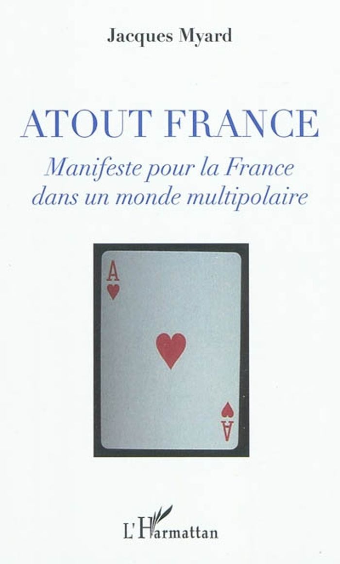 Couverture du livre « ATOUT FRANCE - MANIFESTE POUR LA FRANCE DANS UN MONDE MULTIPOLAIRE » de Jacques Myard, librairie Les Contes Infusés à Corte