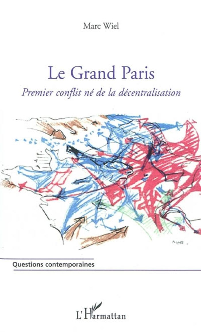 Couverture du livre « LE GRAND PARIS - PREMIER CONFLIT NE DE LA DECENTRALISATION » de Marc Wiel, librairie Les Contes Infusés à Corte