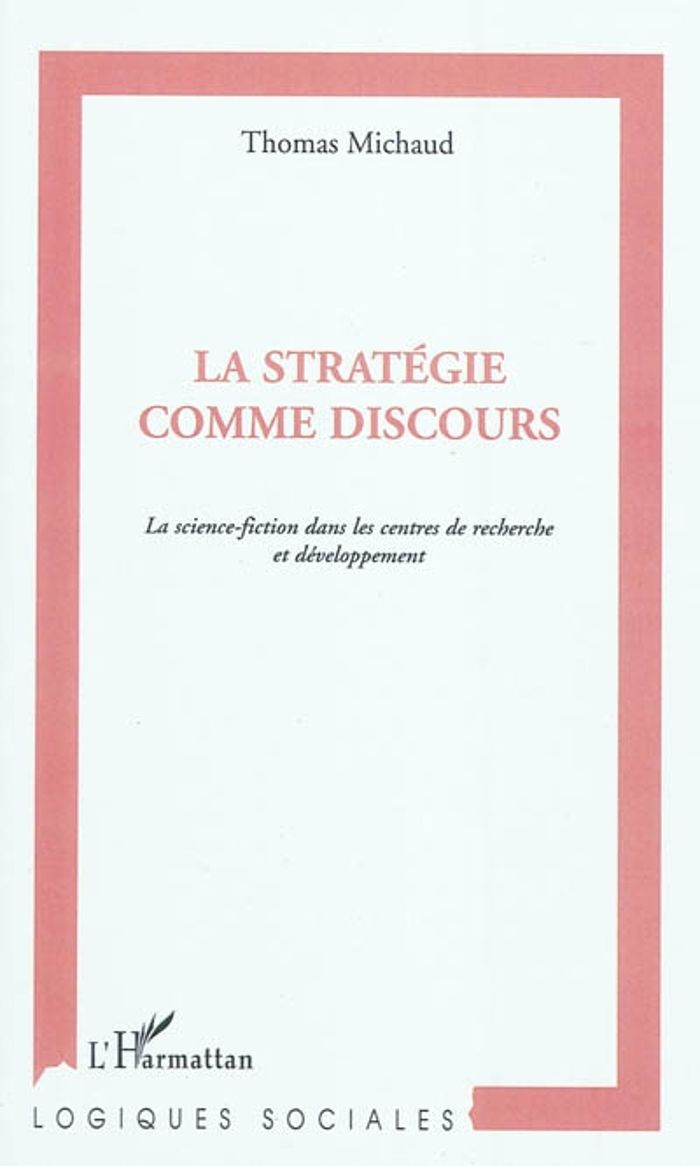 Couverture du livre « LA STRATEGIE COMME DISCOURS - LA SCIENCE-FICTION DANS LES CENTRES DE RECHERCHE ET DEVELOPPEMENT » de Thomas Michaud, librairie Les Contes Infusés à Corte