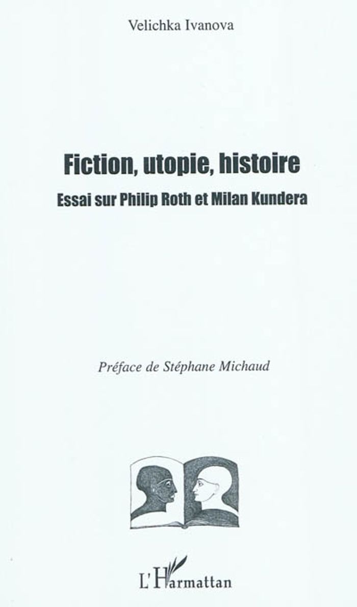 Couverture du livre « FICTION, UTOPIE, HISTOIRE - ESSAI SUR PHILIP ROTH ET MILAN KUNDERA » de Velichka Ivanova, librairie Les Contes Infusés à Corte