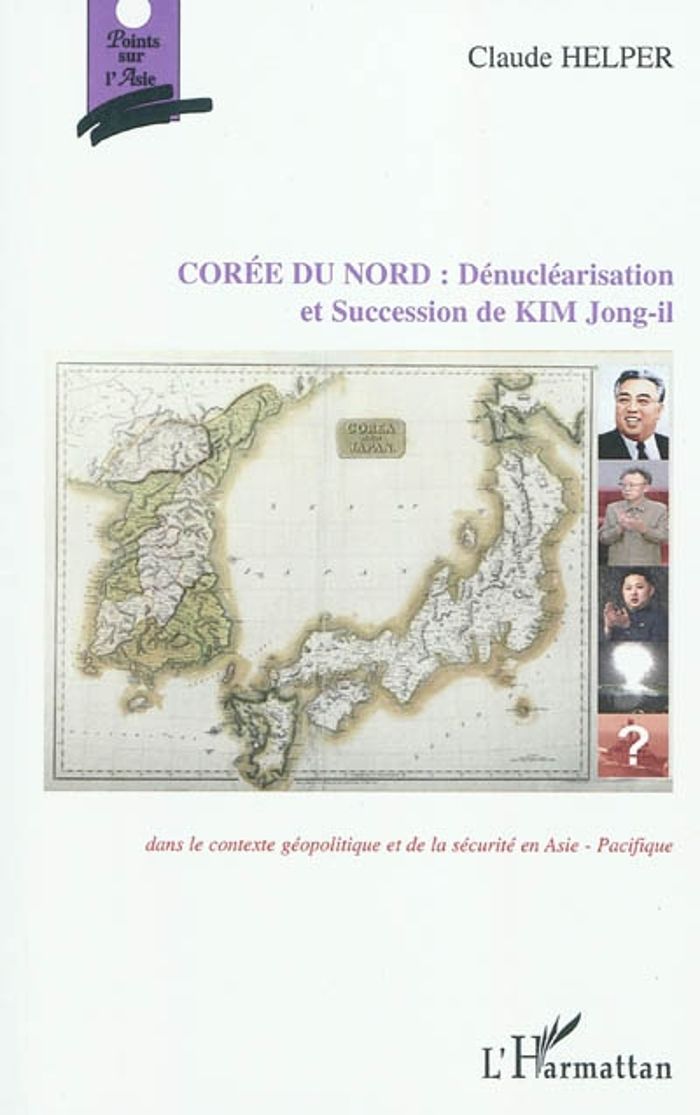 Couverture du livre « COREE DU NORD : DENUCLEARISATION ET LA SUCCESSION DE KIM JONG-IL - DANS LE CONTEXTE GEOPOLITIQUE ET » de Claude Helper, librairie Les Contes Infusés à Corte