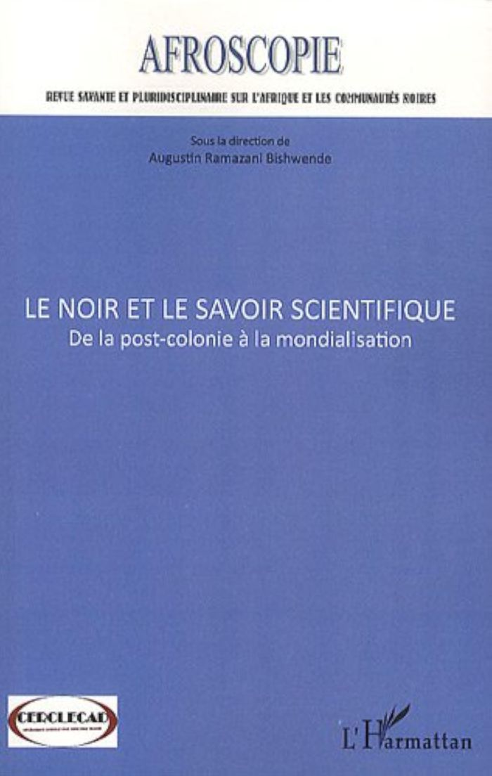 Couverture du livre « LE NOIR ET LE SAVOIR SCIENTIFIQUE - VOL01 - DE LA POST-COLONIE A LA MONDIALISATION » de Ramazani Bishwende A, librairie Les Contes Infusés à Corte