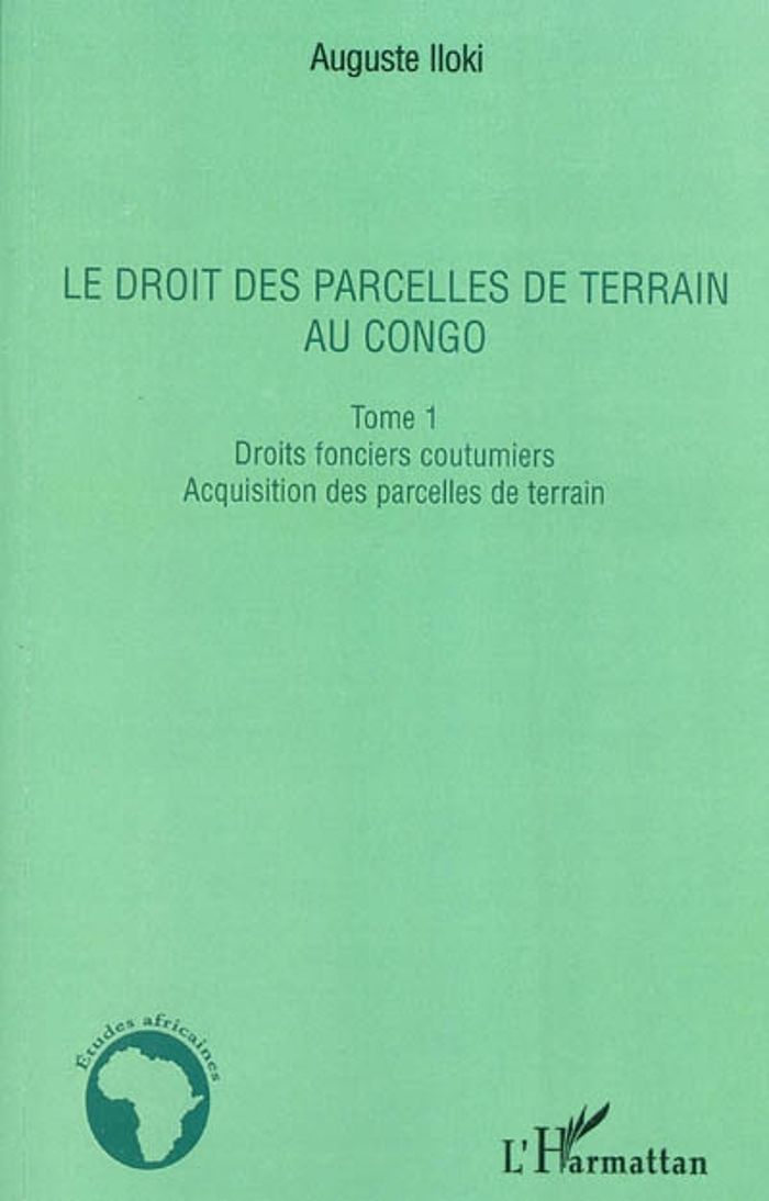 Couverture du livre « LE DROIT DES PARCELLES DE TERRAIN AU CONGO (TOME 1) - VOL01 - DROITS FONCIERS COUTUMIERS - ACQUISITI » de Auguste Iloki, librairie Les Contes Infusés à Corte
