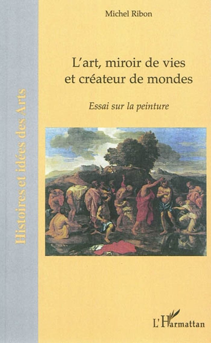 Couverture du livre « L'ART, MIROIR DE VIES ET CREATEURS DE MONDES - ESSAI SUR LA PEINTURE » de Michel Ribon, librairie Les Contes Infusés à Corte