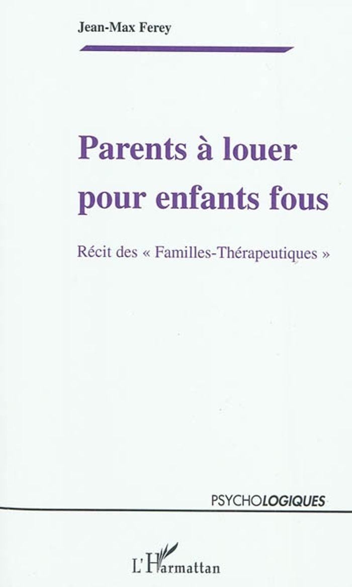 Couverture du livre « PARENTS A LOUER POUR ENFANTS FOUS - RECITS DES "FAMILLES-THERAPEUTIQUES" » de Jean-Max Ferey, librairie Les Contes Infusés à Corte