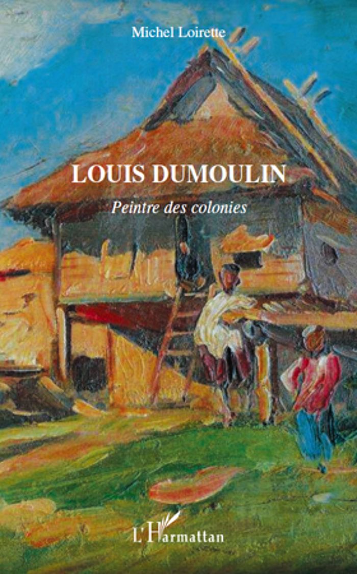 Couverture du livre « LOUIS DUMOULIN - PEINTRE DES COLONIES » de Michel Loirette, librairie Les Contes Infusés à Corte