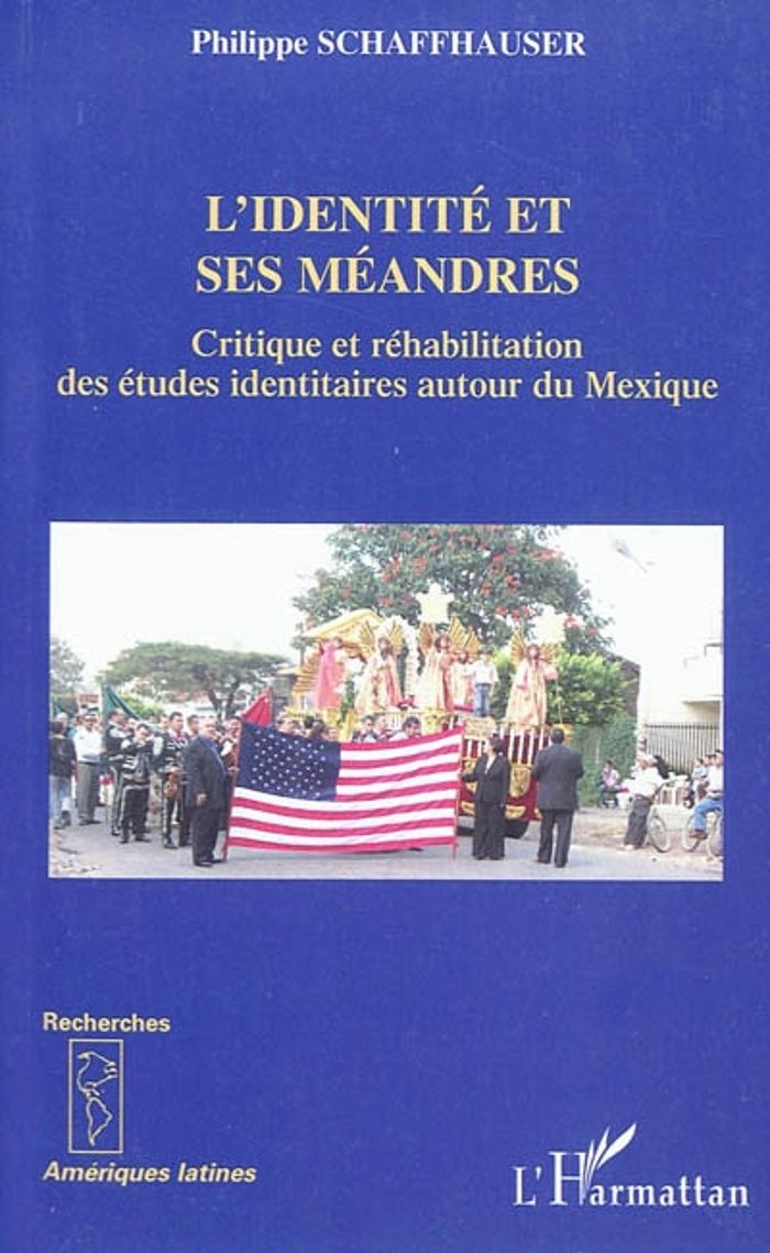 Couverture du livre « L'IDENTITE ET SES MEANDRES - CRITIQUE ET REHABILITATION DES ETUDES IDENTITAIRES AUTOUR DU MEXIQUE » de P. Schaffhauser, librairie Les Contes Infusés à Corte