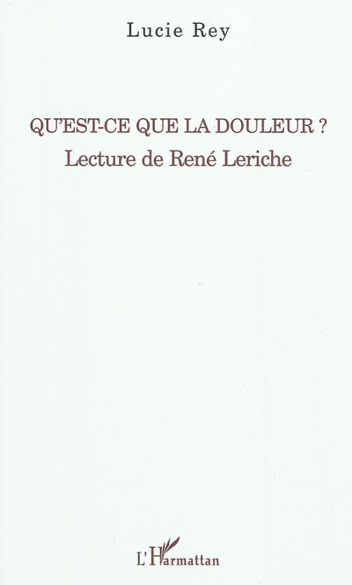 Couverture du livre « QU'EST-CE QUE LA DOULEUR ? - LECTURE DE RENE LERICHE » de Lucie Rey, librairie Les Contes Infusés à Corte