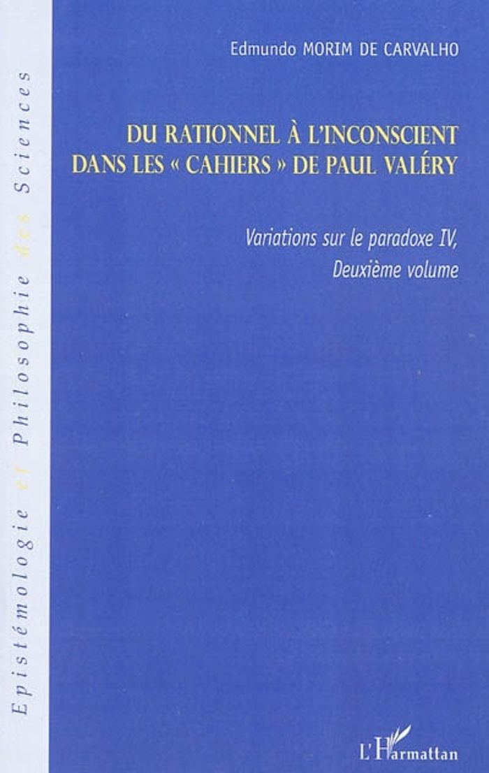 Couverture du livre « DU RATIONNEL A L'INCONSCIENT - DANS LES "CAHIERS" DE PAUL VALERY - VARIATIONS SUR LE PARADOXE IV (DE » de Morim De Carvalho E., librairie Les Contes Infusés à Corte