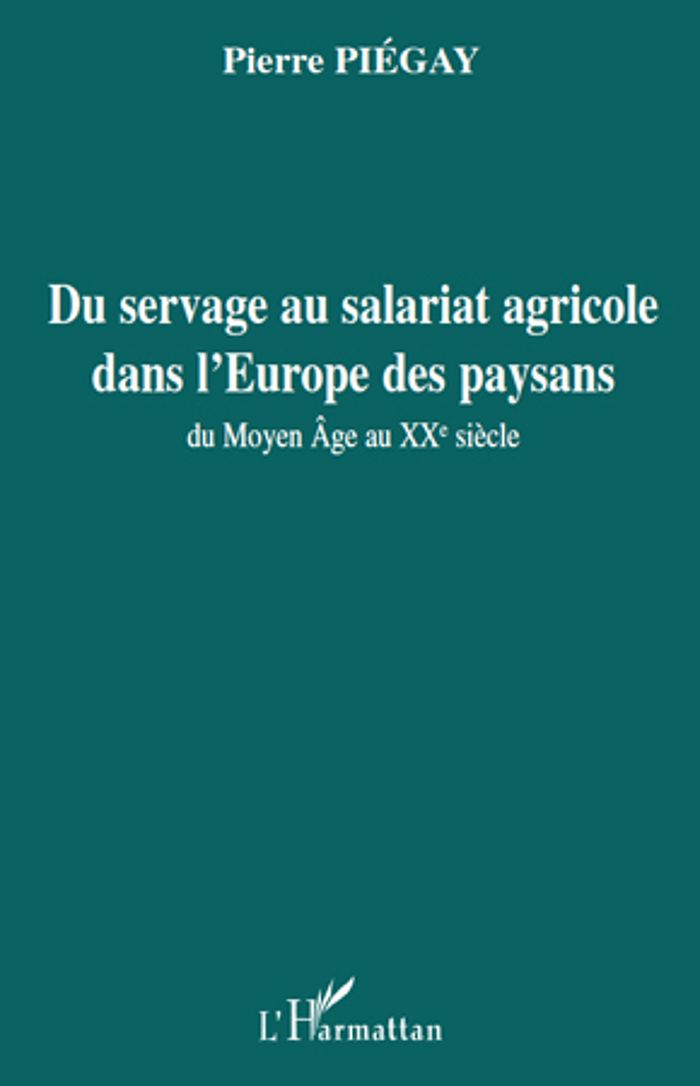 Couverture du livre « DU SERVAGE AU SALARIAT AGRICOLE DANS L'EUROPE DES PAYSANS - DU MOYEN AGE AU XXE SIECLE » de Pierre Piegay, librairie Les Contes Infusés à Corte